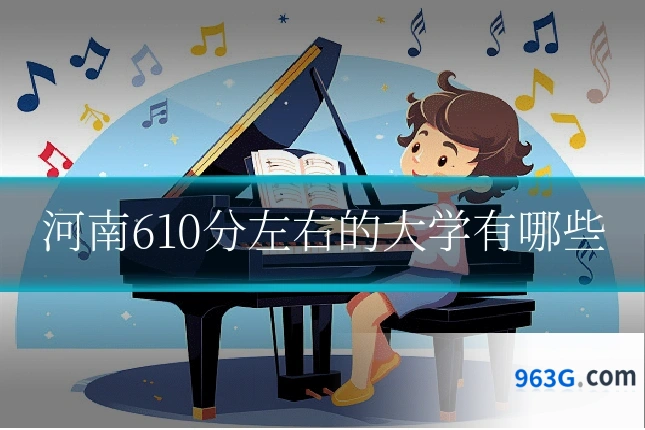 河南610分左右的大学有哪些