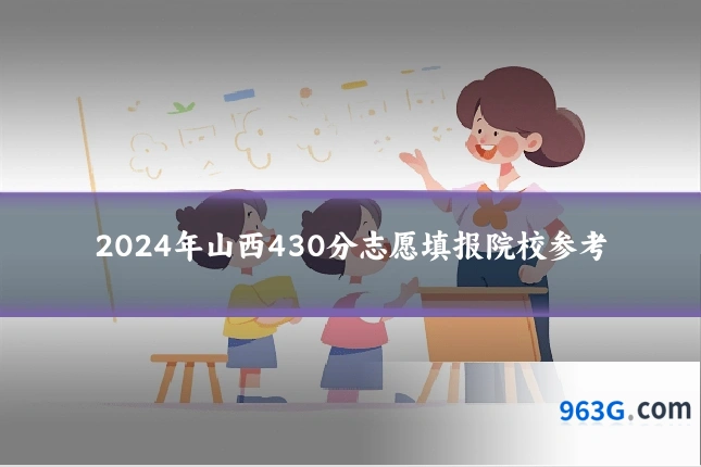 2024年山西430分志愿填报院校参考