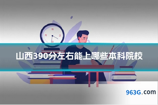 山西390分左右能上哪些本科院校