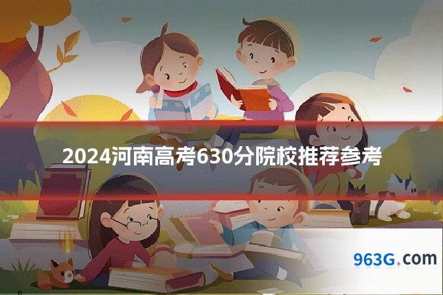 2024河南高考630分院校推荐参考