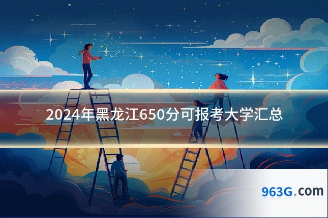 2024年黑龙江650分可报考大学汇总