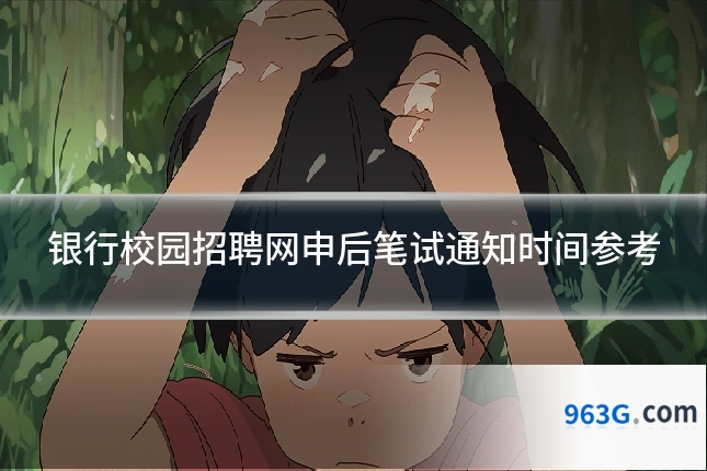 银行校园招聘网申后笔试通知时间参考