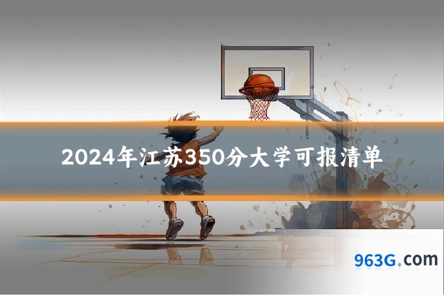 2024年江苏350分大学可报清单