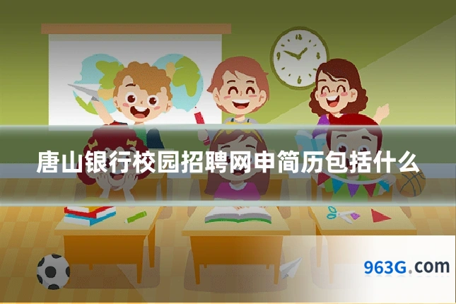 唐山银行校园招聘网申简历包括什么