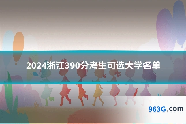 2024浙江390分考生可选大学名单