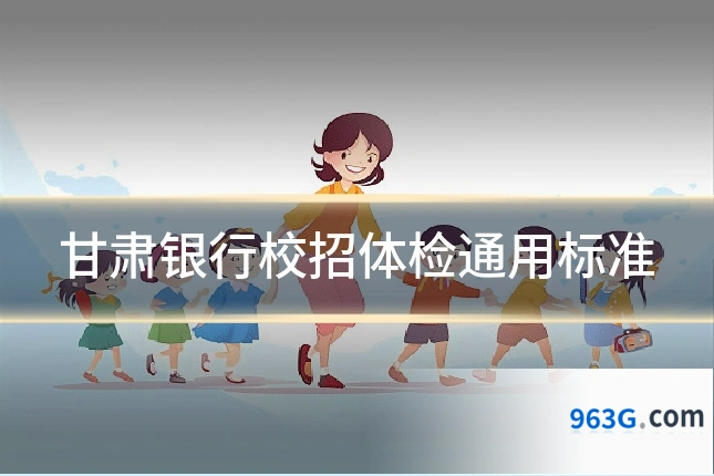 甘肃银行校招体检通用标准