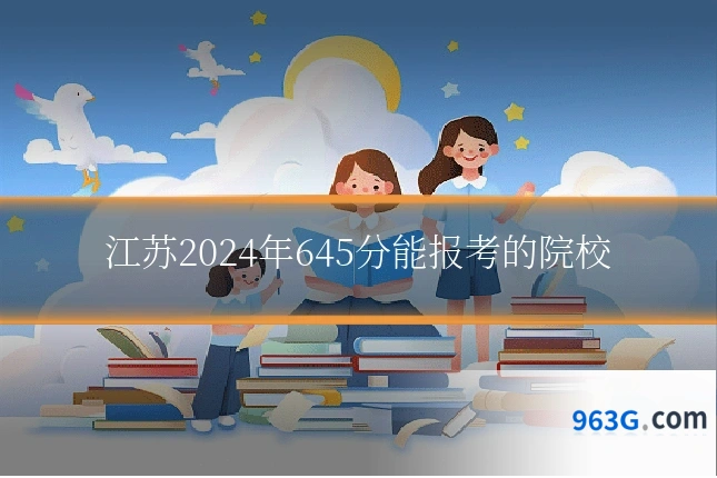 江苏2024年645分能报考的院校