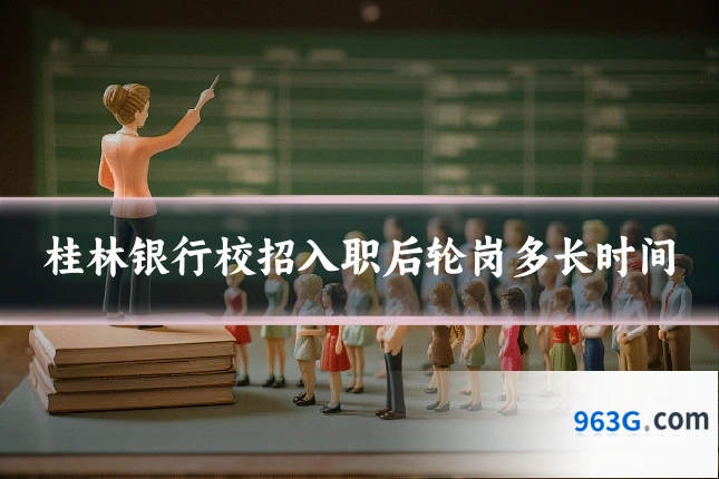 桂林银行校招入职后轮岗多长时间