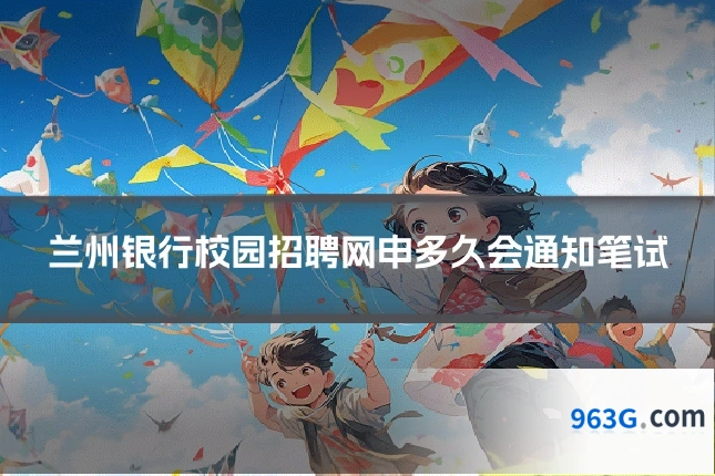 兰州银行校园招聘网申多久会通知笔试