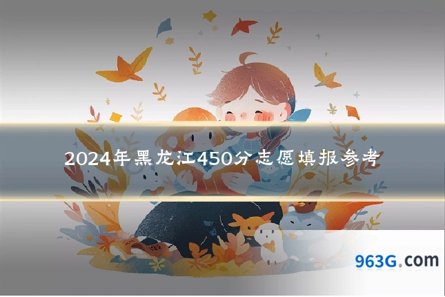 2024年黑龙江450分志愿填报参考