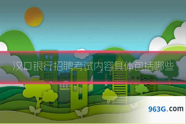 汉口银行招聘考试内容具体包括哪些