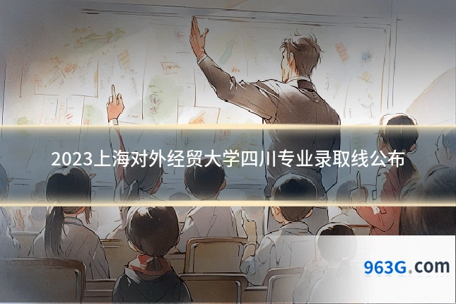 2023上海对外经贸大学四川专业录取线公布