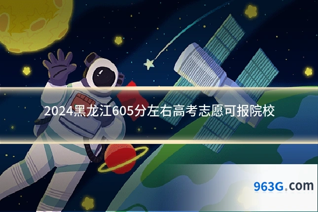 2024黑龙江605分左右高考志愿可报院校