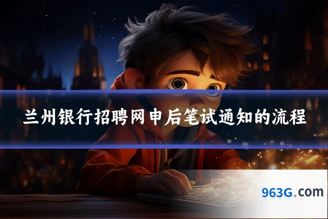 兰州银行招聘网申后笔试通知的流程