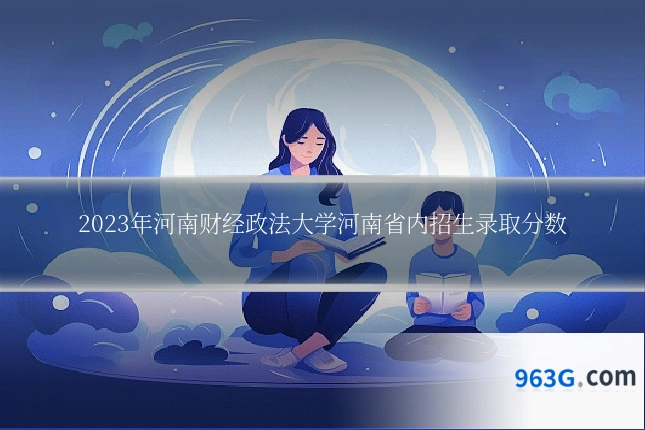 2023年河南财经政法大学河南省内招生录取分数