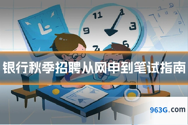 银行秋季招聘从网申到笔试指南