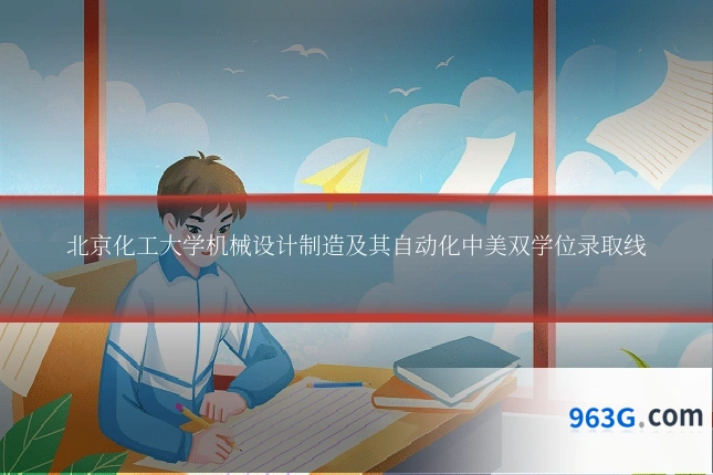 北京化工大学机械设计制造及其自动化中美双学位录取线