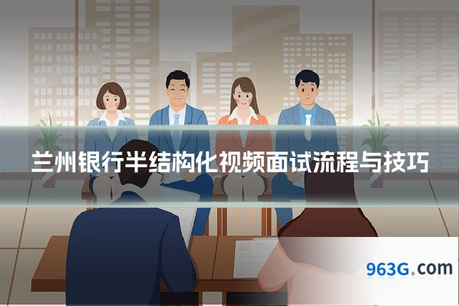 兰州银行半结构化视频面试流程与技巧