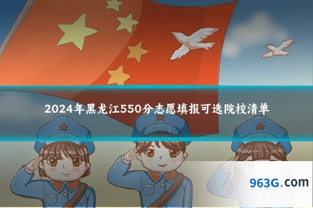 2024年黑龙江550分志愿填报可选院校清单