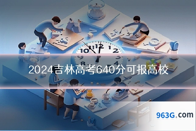 2024吉林高考640分可报高校