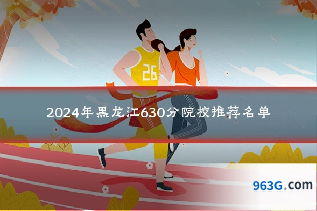 2024年黑龙江630分院校推荐名单