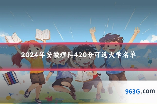 2024年安徽理科420分可选大学名单