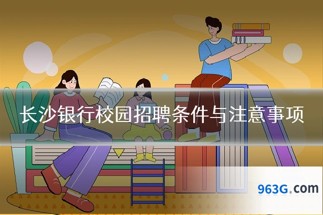 长沙银行校园招聘条件与注意事项