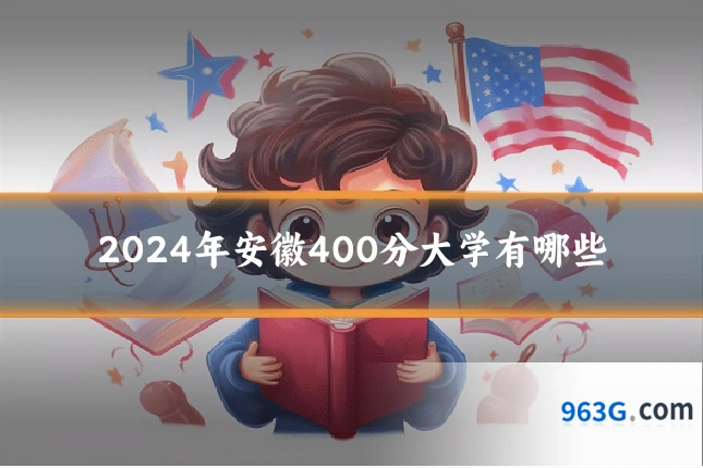 2024年安徽400分大学有哪些