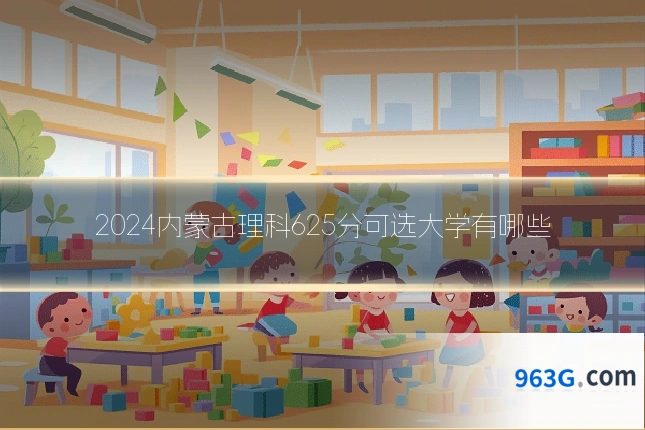 2024内蒙古理科625分可选大学有哪些