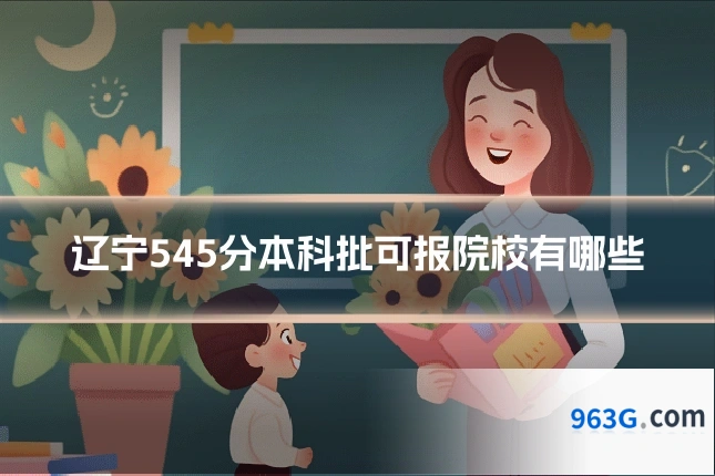 辽宁545分本科批可报院校有哪些