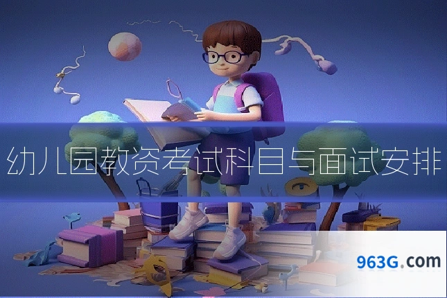 幼儿园教资考试科目与面试安排