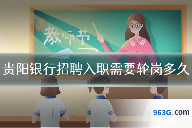 贵阳银行招聘入职需要轮岗多久