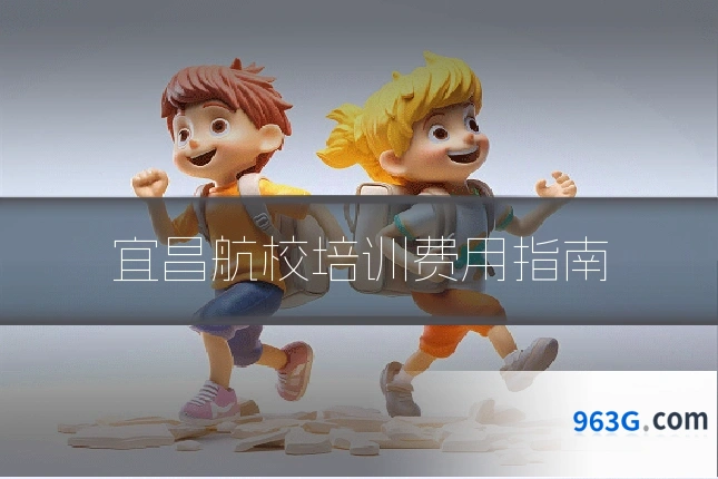 宜昌航校培训费用指南