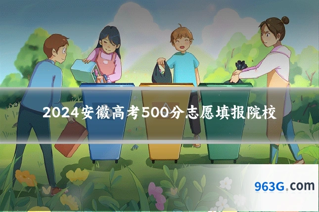 2024安徽高考500分志愿填报院校