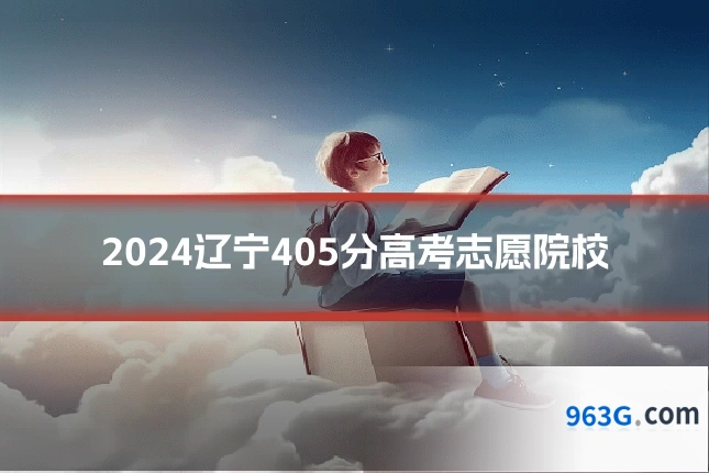 2024辽宁405分高考志愿院校