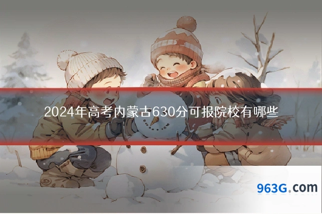 2024年高考内蒙古630分可报院校有哪些