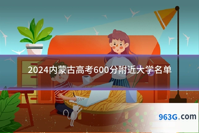 2024内蒙古高考600分附近大学名单