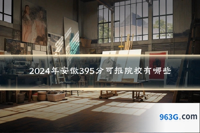 2024年安徽395分可报院校有哪些