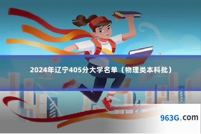 2024年辽宁405分大学名单（物理类本科批）