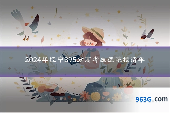 2024年辽宁395分高考志愿院校清单