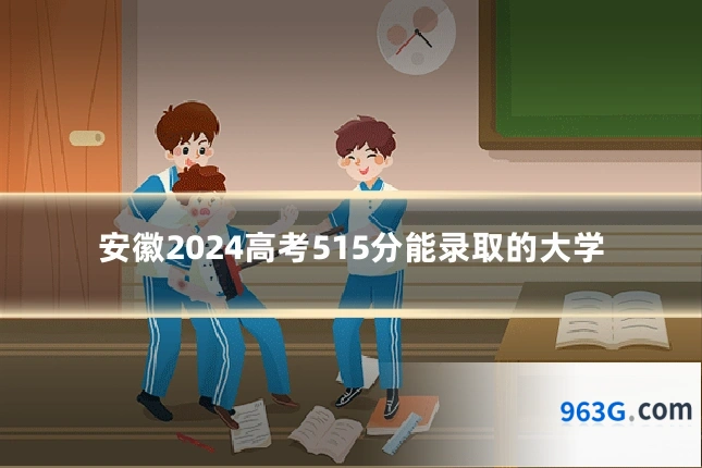 安徽2024高考515分能录取的大学