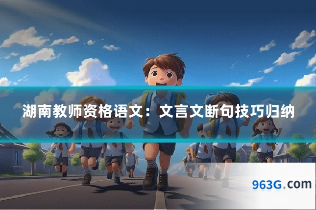 湖南教师资格语文：文言文断句技巧归纳