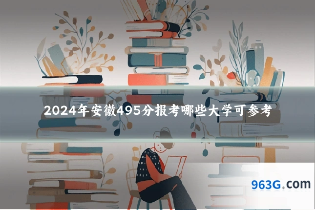 2024年安徽495分报考哪些大学可参考