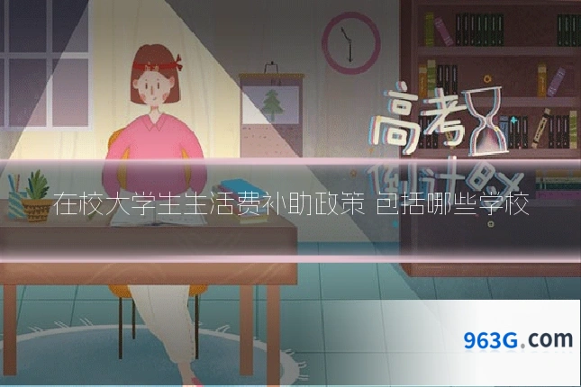 在校大学生生活费补助政策 包括哪些学校
