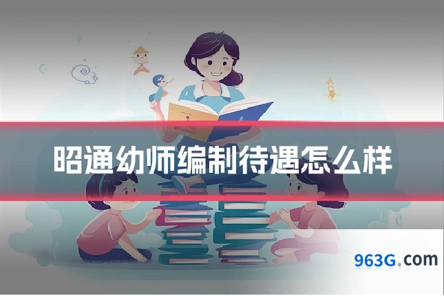 昭通幼师编制待遇怎么样