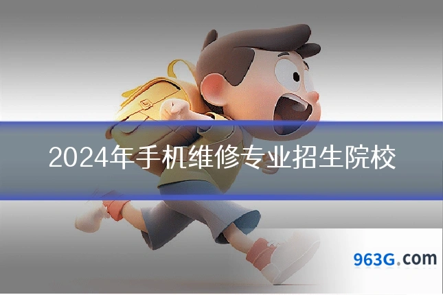 2024年手机维修专业招生院校