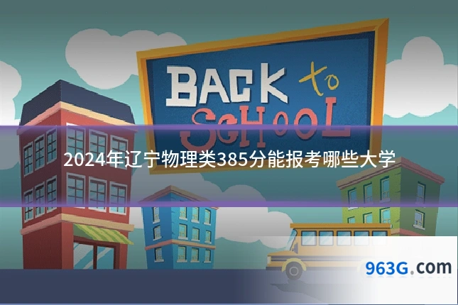 2024年辽宁物理类385分能报考哪些大学