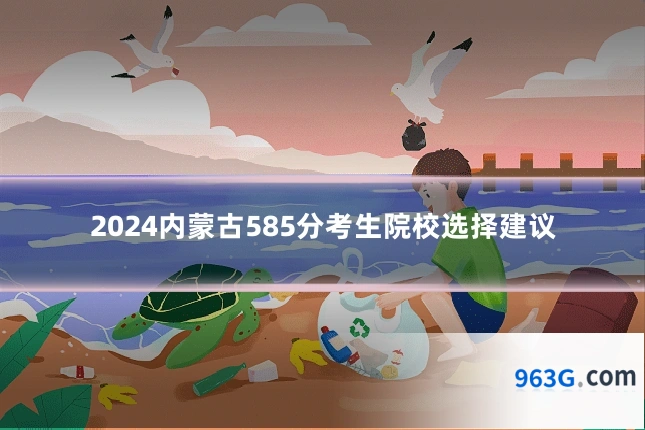 2024内蒙古585分考生院校选择建议
