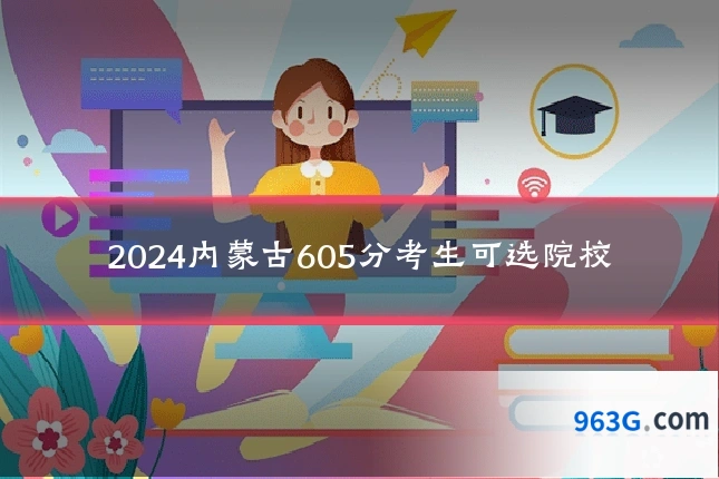 2024内蒙古605分考生可选院校