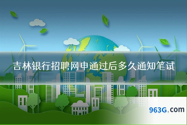 吉林银行招聘网申通过后多久通知笔试